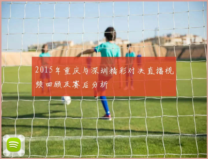 2015年重庆与深圳精彩对决直播视频回顾及赛后分析