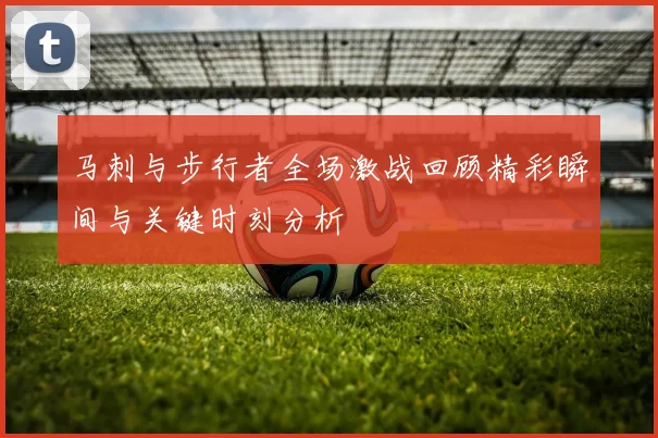 马刺与步行者全场激战回顾精彩瞬间与关键时刻分析