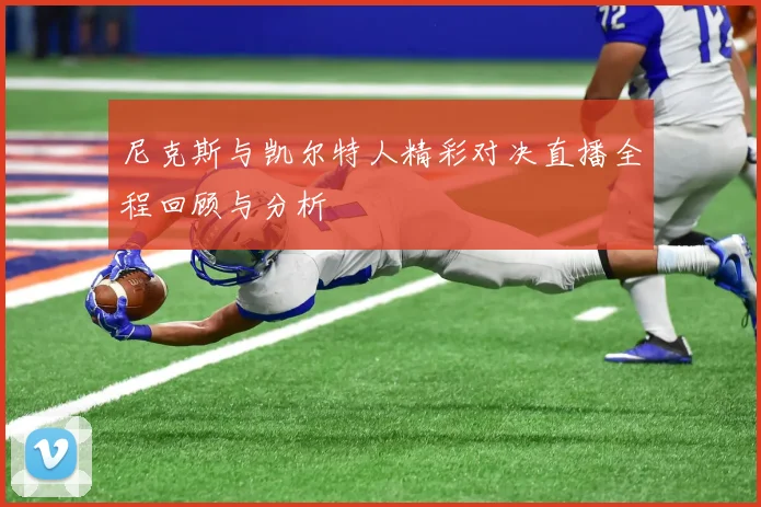 尼克斯与凯尔特人精彩对决直播全程回顾与分析