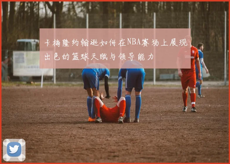 卡梅隆约翰逊如何在NBA赛场上展现出色的篮球天赋与领导能力